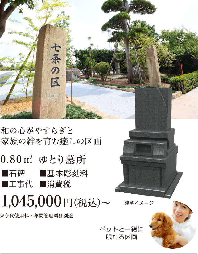 新区画「七条の区」　和の心がやすらぎと家族の絆を育む癒しの区画　■石碑■基本彫刻■工事代■消費税　1,045,000円（税込み）～　※永代使用料・年間管理料は別途　ペットと一緒に眠れる区画